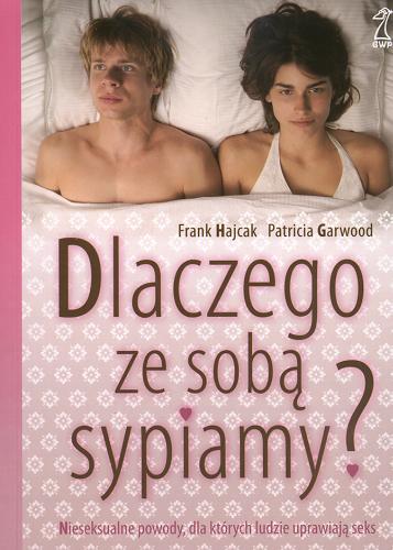 Okładka książki Dlaczego ze sobą sypiamy / Frank Hajcak ; Patricia Garwood ; przekł. Małgorzata Trzebiatowska.