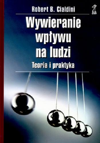 Okładka książki Wywieranie wpływu na ludzi :  teoria i praktyka / Robert B. Cialdini ; przekł. [z ang.] Bogdan Wojciszke.