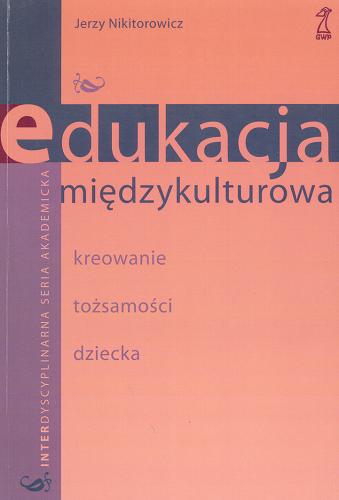 Okładka książki Edukacja międzykulturowa : kreowanie tożsamości dziecka / Jerzy Nikitorowicz.