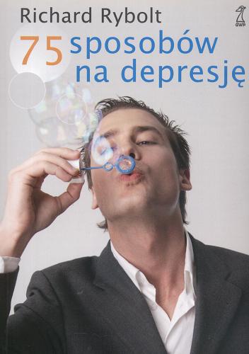 Okładka książki 75 [siedemdziesiąt pięć] sposobów na depresję / Richard Rybolt ; tł. Piotr Bucki.