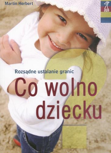 Okładka książki Co wolno dziecku : rozsądne ustalanie granic / Martin Herbert ; przekł. Ewa Jusewicz-Kalter.