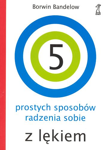 Okładka książki 5 prostych sposobów radzenia sobie z lękiem / Borwin Bandelow ; przekł. Wojciech Szreniawski.