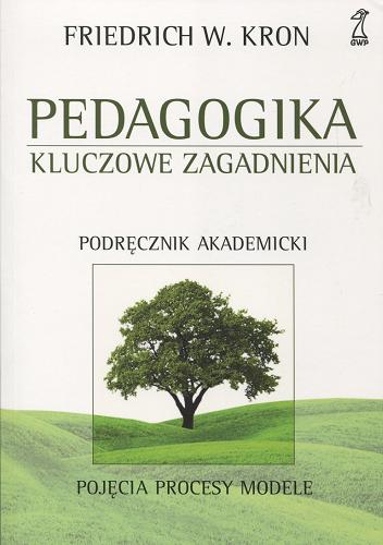 Okładka książki Pedagogika : kluczowe zagadnienia : podręcznik akademicki / Friedrich W. Kron ; przekł. Elżbieta Cieślik.