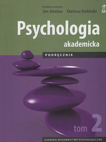 Okładka książki Psychologia akademicka : podręcznik. T. 2 / red. nauk. Jan Strelau, Dariusz Doliński.