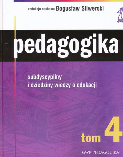 Okładka książki Pedagogika. T. 4, Subdyscypliny i dziedziny wiedzy o edukacji / red. nauk. Bogusław Śliwerski.