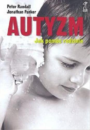 Okładka książki Autyzm : jak pomóc rodzinie / Peter Randall, Jonathan Parker ; przekład Sylwia Pikiel.