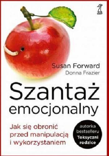 Okładka książki Szantaż emocjonalny : jak obronić się przed manipulacją i wykorzystaniem / Susan Forward, Donna Frazier ; przekład Małgorzata Trzebiatowska.