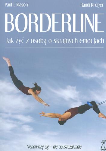 Okładka książki Borderline : jak żyć z osobą o skrajnych emocjach / Paul T. Mason, Randi Kreger ; przekład Małgorzata Oleszczuk.