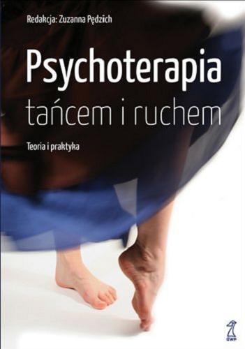 Okładka książki Psychoterapia tańcem i ruchem. [1], Teoria i praktyka / redakcja Zuzanna Pędzich.