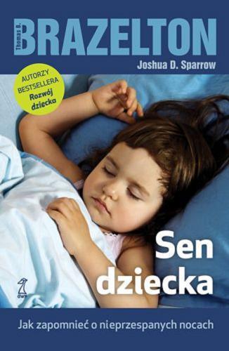 Okładka książki Sen dziecka : jak zapomnieć o nieprzespanych nocach / Thomas B. Brazelton [oraz] Joshua D. Sparrow ; przekł. Agnieszka Cioch.