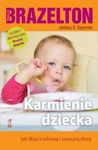 Okładka książki Karmienie dziecka : jak dbać o zdrową i smaczną dietę / Thomas B. Brazelton, Joshua D. Sparrow ; przekł. Agnieszka Cioch.