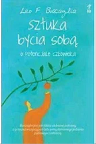 Okładka książki Sztuka bycia sobą : o potencjale człowieka / Leo F. Buscaglia ; przekład Anna Lasocka-Biczysko.
