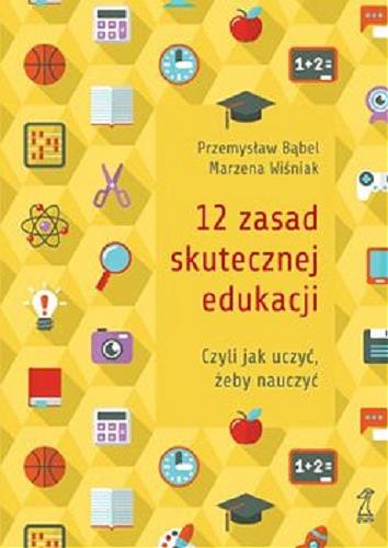 Okładka książki 12 zasad skutecznej edukacji czyli Jak uczyć, żeby nauczyć / Przemysław Bąbel, Marzena Wiśniak.