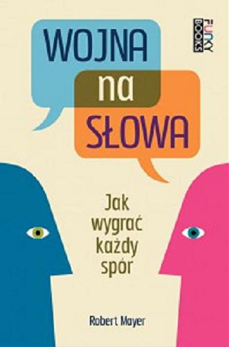 Okładka książki Wojna na słowa : jak wygrać każdy spór / Robert Mayer ; przekład Grażyna Litwińczuk.