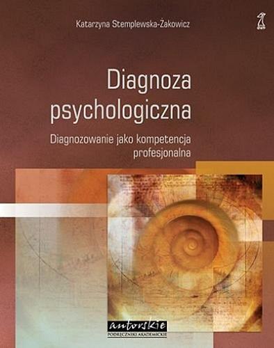 Okładka książki Diagnoza psychologiczna : diagnozowanie jako kompetencja profesjonalna / Katarzyna Stemplewska-Żakowicz.