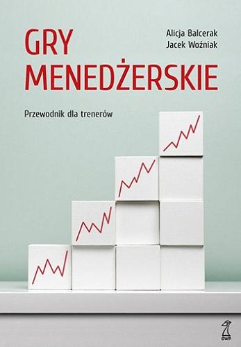 Okładka książki Gry menedżerskie / Alicja Balcerak, Jacek Woźniak.