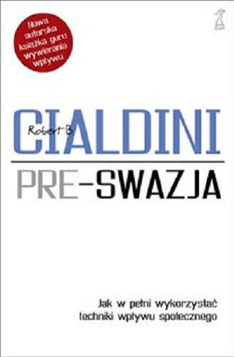 Okładka książki Pre-swazja : jak w pełni wykorzystać techniki wpływu społecznego / Robert Cialdini ; przekład Sylwia Pikiel.