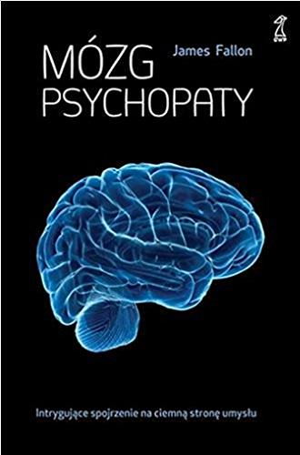 Okładka książki Mózg psychopaty : intrygujące spojrzenie na ciemną stronę umysłu / James Fallon ; przekład Anna Sawicka-Chrapkowicz.