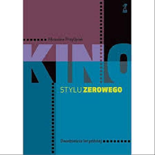 Okładka książki Kino stylu zerowego : dwadzieścia lat później / Mirosław Przylipiak.