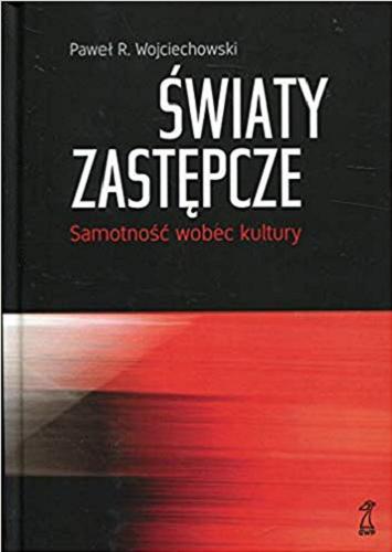 Okładka książki Światy zastępcze : samotność wobec kultury / Paweł R. Wojciechowski.