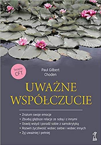 Okładka książki Uważne współczucie / Paul Gilbert, Choden ; przekład Anna Sawicka-Chrapkowicz.