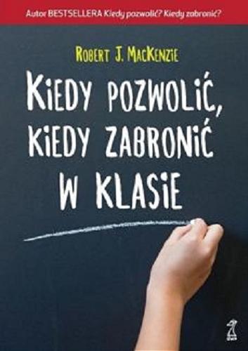 Okładka książki Kiedy pozwolić, kiedy zabronić w klasie / Robert MacKenzie ; przekład Ewa Zaremba.