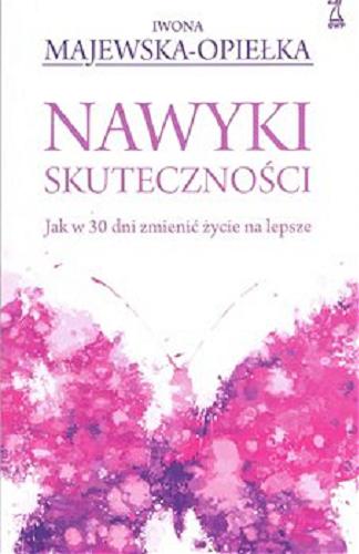 Okładka książki Nawyki skuteczności : jak w 30 dni zmienić życie na lepsze / Iwona Majewska-Opiełka.