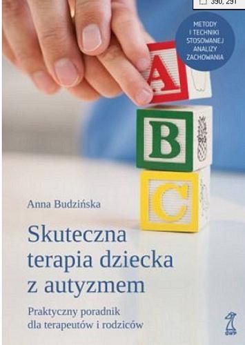 Okładka książki Skuteczna terapia dziecka z autyzmem : praktyczny poradnik dla terapeutów i rodziców / Anna Budzińska.