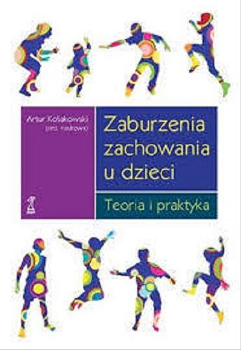 Okładka książki Zaburzenia zachowania u dzieci : teoria i praktyka / red. naukowa Artur Kołakowski.