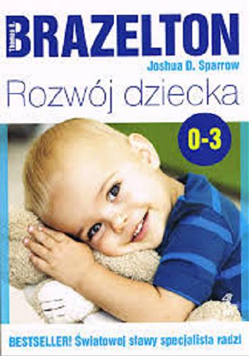 Okładka książki Rozwój dziecka : od 0 do 3 lat / Thomas B. Brazelton, Joshua D. Sparrow, przekład Agata Błaż.