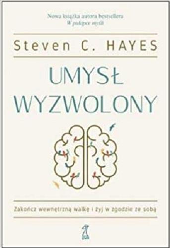 Okładka książki Umysł wyzwolony / Steven C. Hayes ; przekład Anna Sawicka-Chrapkowicz.