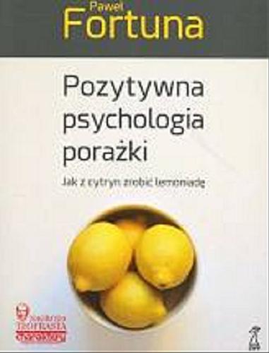 Okładka książki Pozytywna psychologia porażki : jak z cytryn zrobić lemoniadę / Paweł Fortuna.