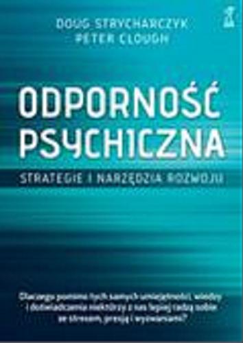 Okładka książki Odporność psychiczna : strategie i narzędzia rozwoju / Doug Strycharczyk, Peter Clough ; przekład: Sylwia Pikiel.