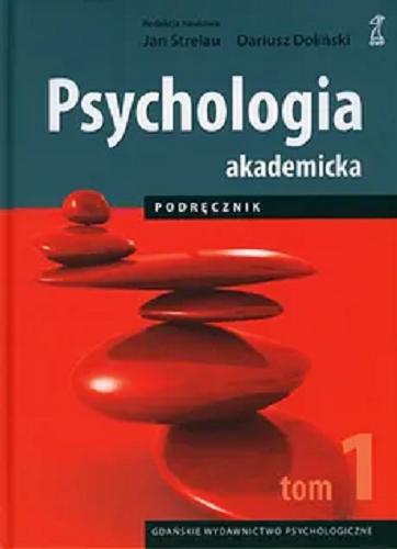 Okładka  Psychologia akademicka : podręcznik. T. 1 / redakcja naukowa Jan Strelau, Dariusz Doliński.