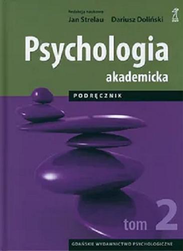 Okładka książki Psychologia akademicka : podręcznik. T. 2 / redakcja naukowa Jan Strelau, Dariusz Doliński.
