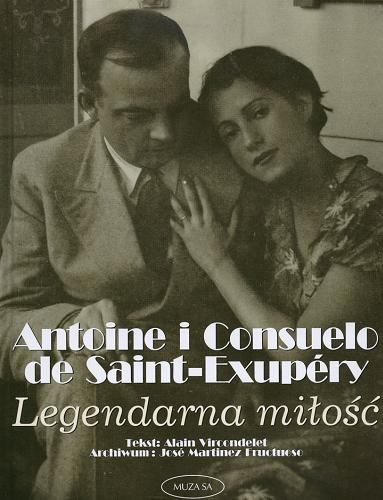 Okładka książki Antoine i Consuelo de Saint-Exupéry :  legendarna miłość / tekst Alain Vircondelet ; archiwalia José Martinez Fructuoso ; [tł. Magdalena Chodownik].