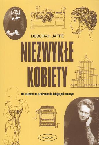 Okładka książki Niezwykłe kobiety: od nalewki na szafranie do latający ch maszyn / Deborah Jaffe ; tł. Jolanta Sawicka.