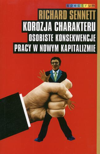 Okładka książki Korozja charakteru : osobiste konsekwencje pracy w nowym kapitalizmie / Richard Sennett ; przeł. Jan Dzierzgowski, Łukasz Mikołajewski.