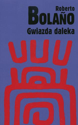 Okładka książki Gwiazda daleka / Roberto Bolano ; tł. Carlos Marrodan Casas.
