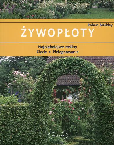 Okładka książki Żywopłoty : najpiękniejsze rośliny, cięcie, pielęgnowanie / Robert Markley ; tł. Franciszek Cezary Murawski.
