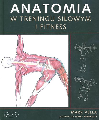 Okładka książki Anatomia w treningu siłowym i fitness / Mark Vella ; [il. James Berrangé ; tł. Dorota Borzykowska-Skotnicka].