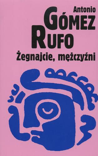 Okładka książki Żegnajcie, mężczyźni / Antonio Gómez Rufo ; tł. Magdalena Płachta.