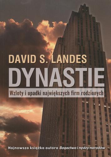 Okładka książki Dynastie : wzloty i upadki największych firm rodzinnych / David S. Landes ; tł. Janusz Winiarski.