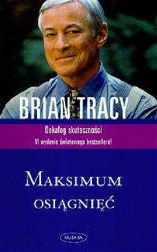 Okładka książki Maksimum osiągnięć : praktyczna wiedza o mechanizmach osiągania sukcesów / Brian Tracy ; [tłumaczenie Witold Biliński].