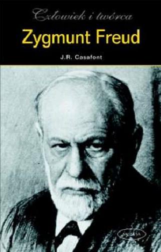 Okładka książki Zygmunt Freud : człowiek i twórca / człowiek i twórca / Josep Ramon Casafont ; tłumaczenie Dorota Bartnik.