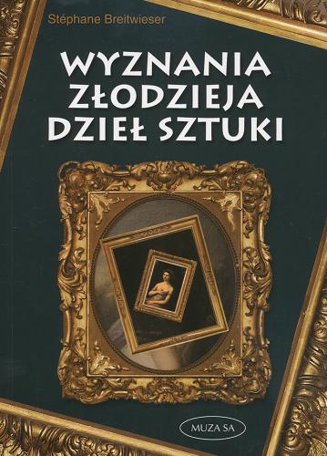 Okładka książki Wyznania złodzieja dzieł sztuki / Stephane Breitwieser ; tł. Krystyna Sławińska.