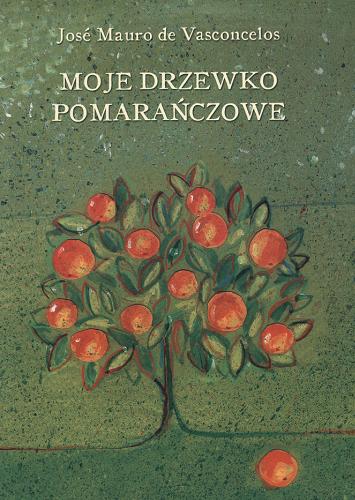 Okładka książki Moje drzewko pomarańczowe : Historia chłopca, który pewnego dnia zrozumiał czym jest ból / Jose Mauro de Vasconcelos ; z portugalskiego przełożyła Teresa Tomczyńska.