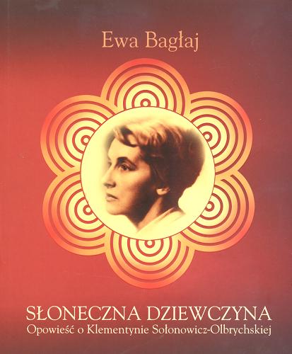 Okładka książki Słoneczna dziewczyna : opowieść o Klementynie Sołonowicz-Olbrychskiej / Ewa Bagłaj.