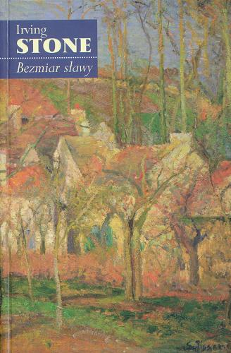 Okładka książki Bezmiar sławy : powieść z życia Camille`a Pissarra / Irving Stone ; przełożyła Hanna Pawlikowska-Gannon.