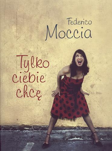 Okładka książki Tylko ciebie chcę / Federico Moccia ; tł. Anna Niewęgłowska.